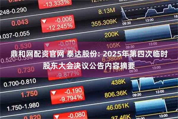鼎和网配资官网 泰达股份: 2025年第四次临时股东大会决议公告内容摘要