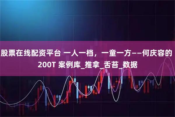股票在线配资平台 一人一档，一童一方——何庆容的 200T 案例库_推拿_舌苔_数据
